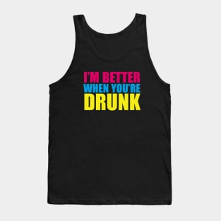 I'm Better When You're Drunk Tank Top